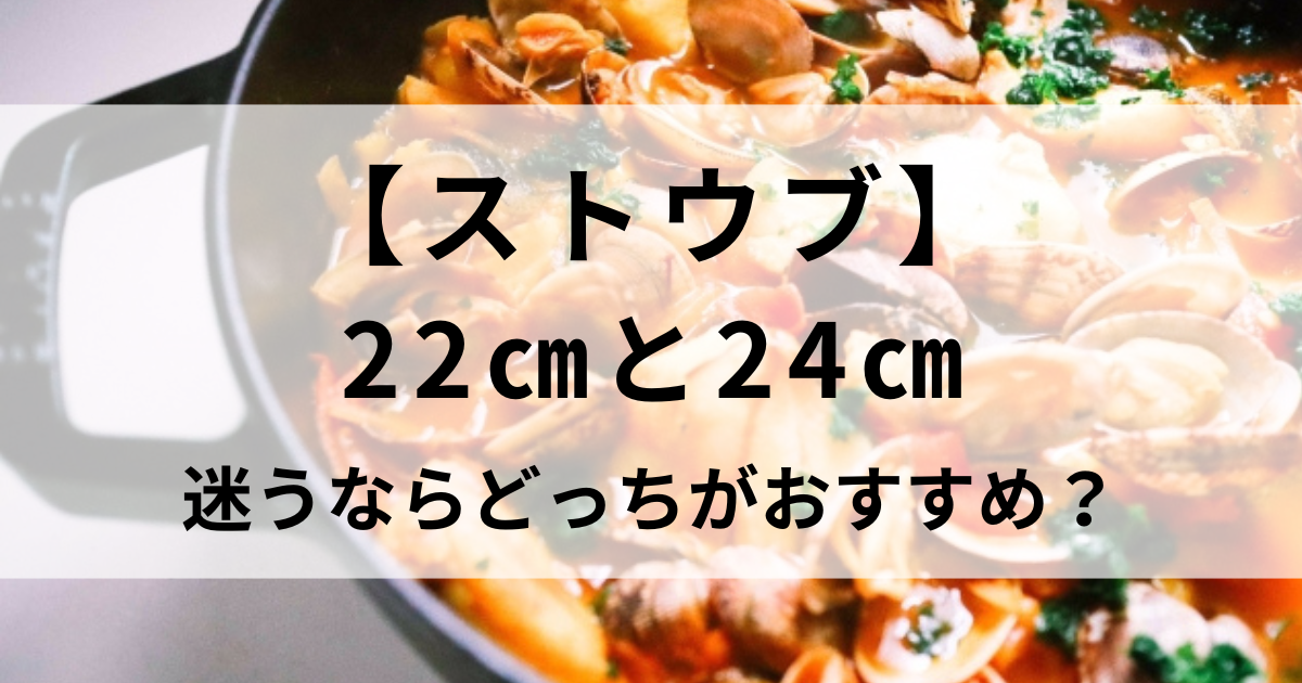 ストウブ22cmと24cm迷うならどっちがいい？使い勝手や選び方のポイントを紹介