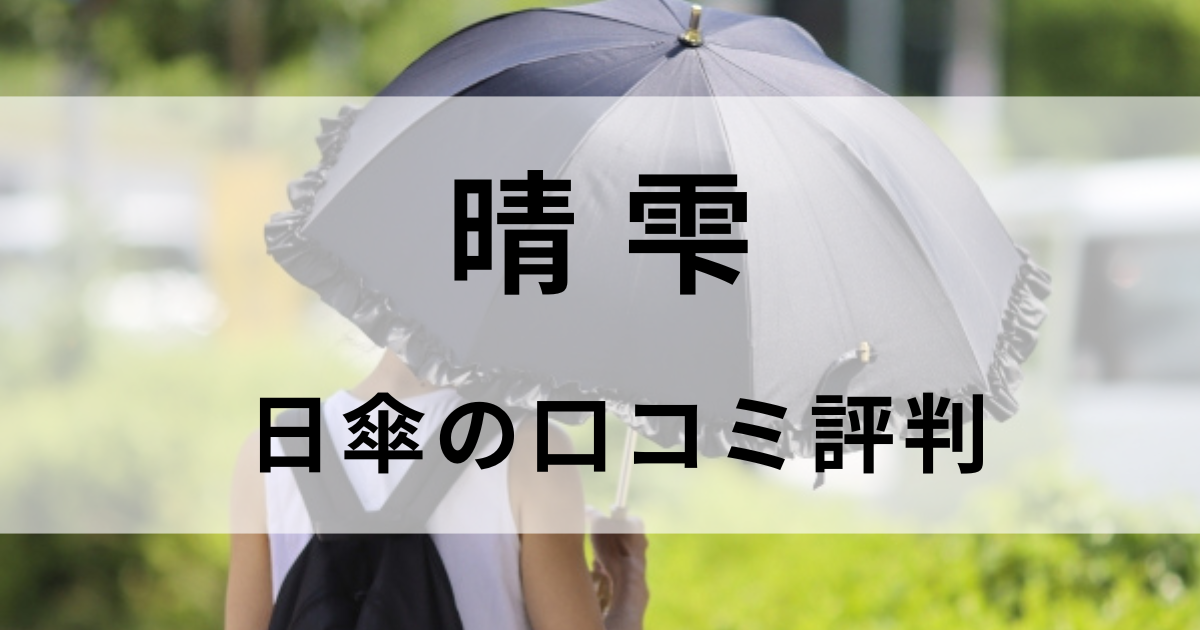 【晴雫】日傘の口コミが凄すぎた！リアルな評判から分かった神性能