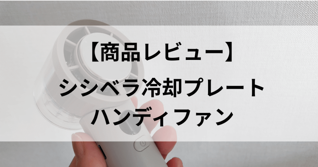日本製でおすすめのハンディファン冷却プレート！シシベラをレビュー