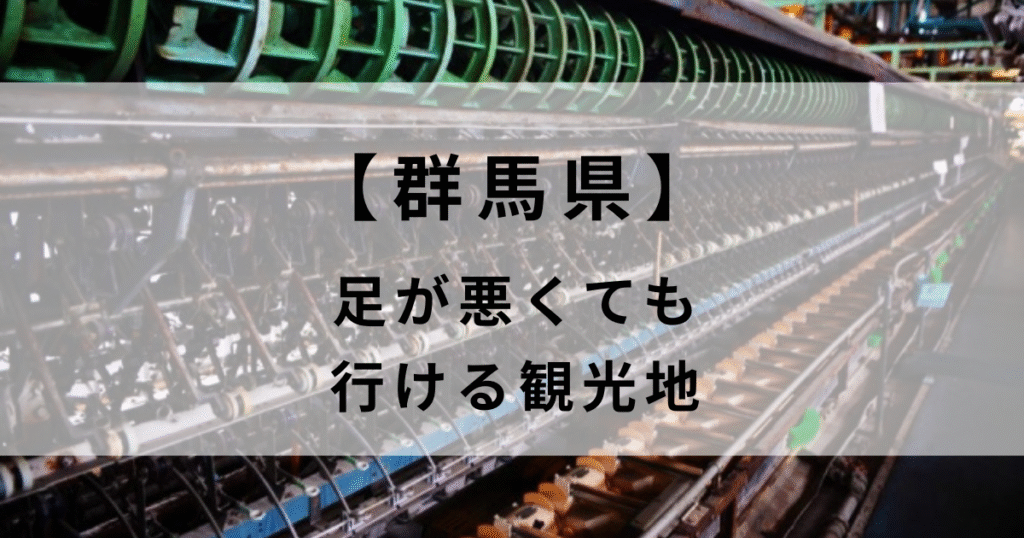 【群馬県】足が悪くても行ける観光地3選