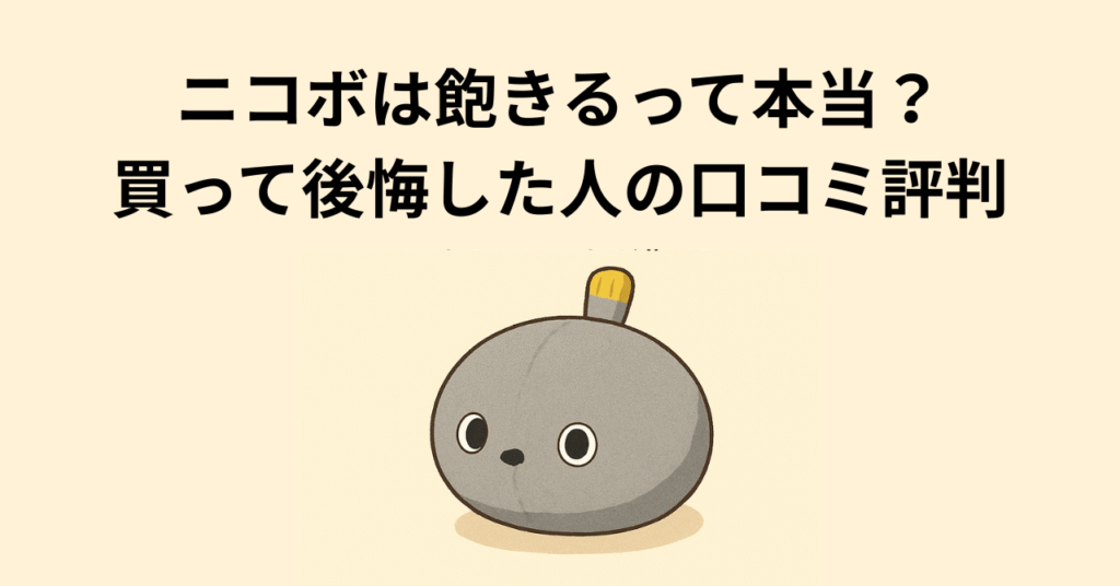 NICOBO（ニコボ）は飽きるって本当？買って後悔した人の口コミ評判とデメリット