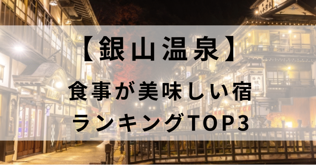 銀山温泉で食事が美味しい宿３選をランキング｜泊まるならここ！人気の旅館