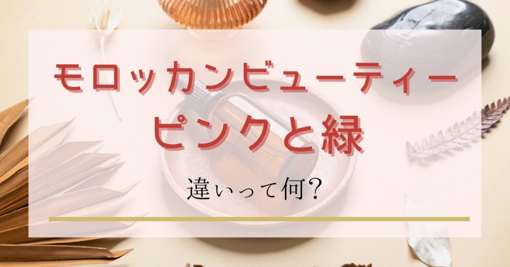 モロッカンビューティーのピンク(ハイドロリペア)と緑(ディープモイスト)の違い