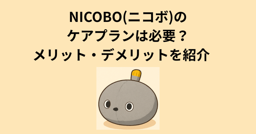 NICOBO(ニコボ)のケアプランは必要か？メリット・デメリットを解説