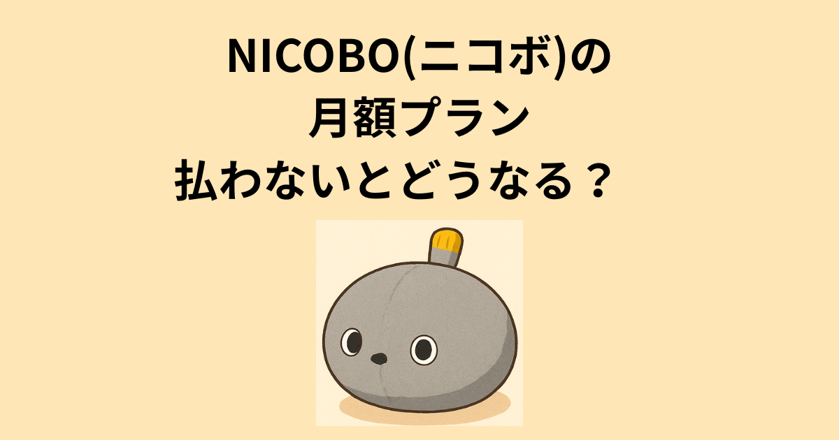 NICOBO(ニコボ)のベーシックプラン月額1,100円を払わないとどうなるのか解説
