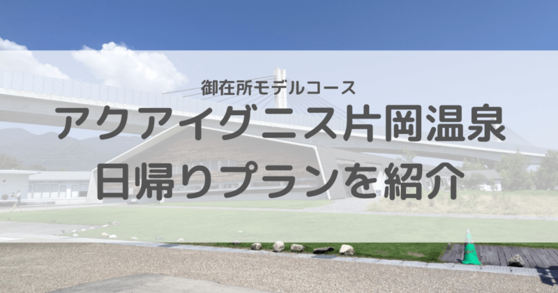 アクアイグニス　片岡温泉　日帰り