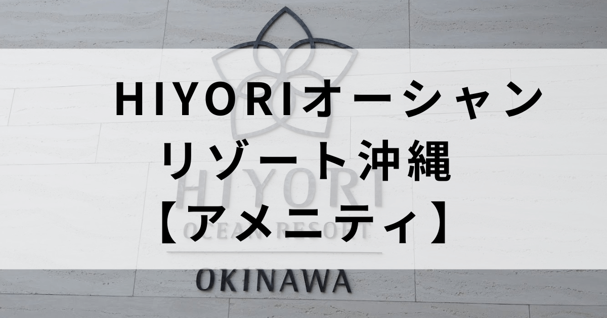 HIYORIオーシャンリゾート沖縄のアメニティまとめ