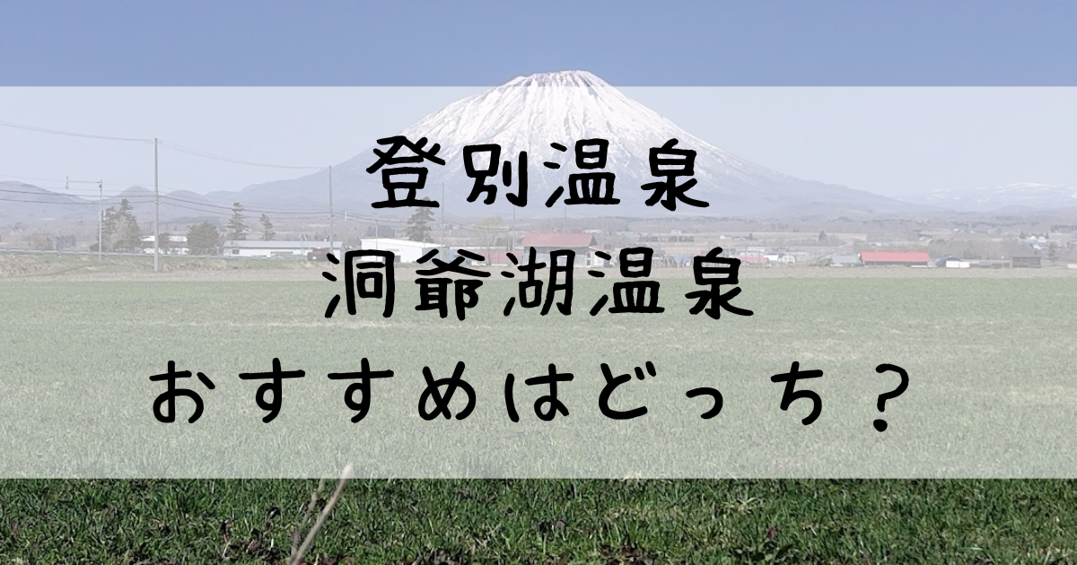 登別温泉と洞爺湖温泉はどっちがおすすめ？泉質・観光・リゾート感の違いまとめ