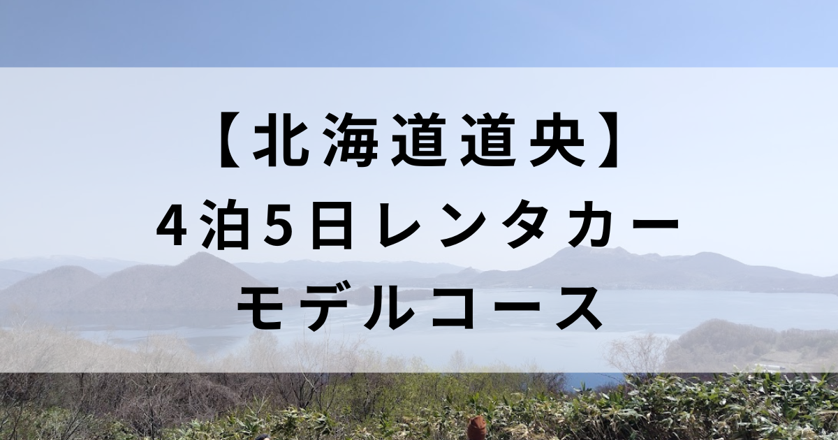 北海道4泊5日道央周遊モデルコース|登別・洞爺湖・小樽・札幌を巡るレンタカー旅行記